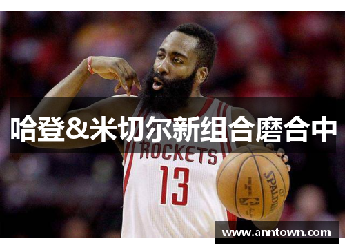哈登&米切尔新组合磨合中